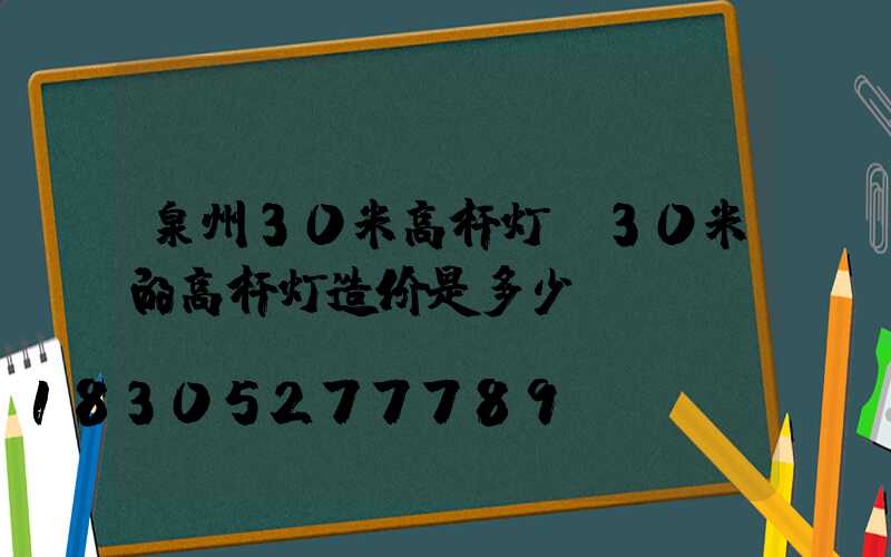 泉州30米高杆灯(30米的高杆灯造价是多少)