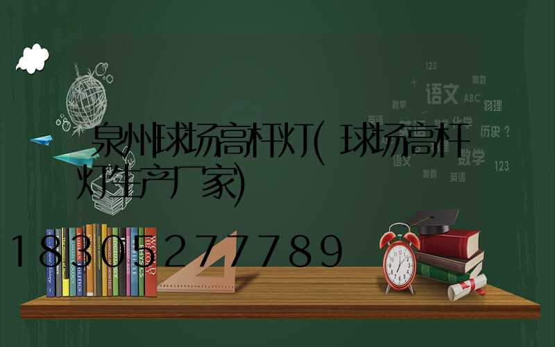 泉州球场高杆灯(球场高杆灯生产厂家)