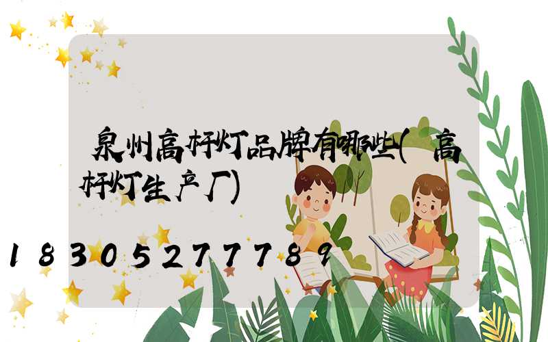 泉州高杆灯品牌有哪些(高杆灯生产厂)