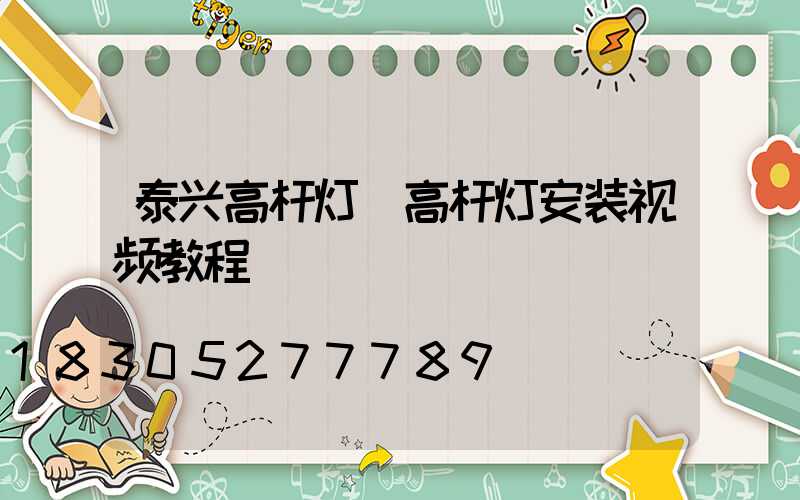 泰兴高杆灯(高杆灯安装视频教程)