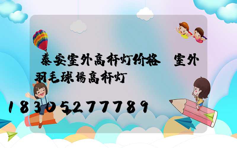泰安室外高杆灯价格(室外羽毛球场高杆灯)
