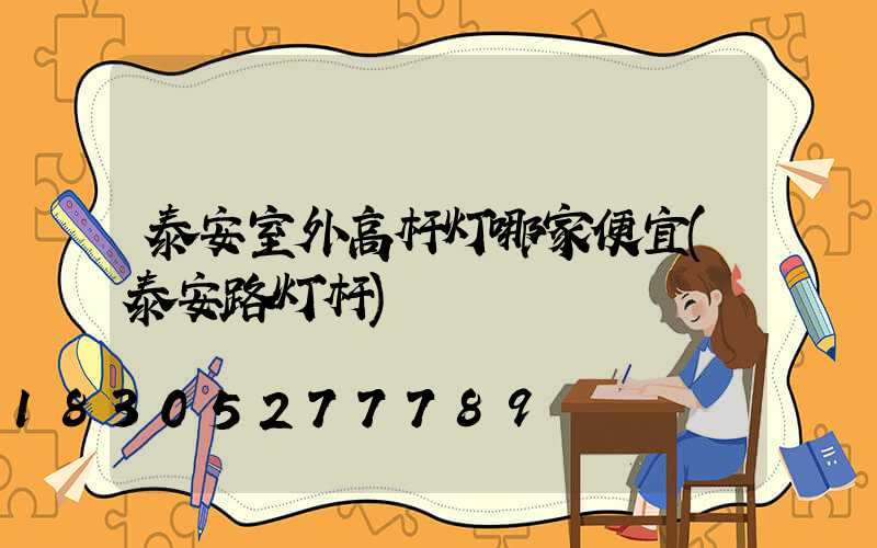 泰安室外高杆灯哪家便宜(泰安路灯杆)
