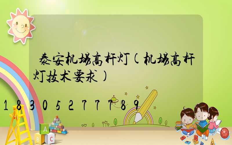 泰安机场高杆灯(机场高杆灯技术要求)