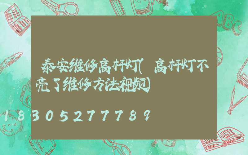 泰安维修高杆灯(高杆灯不亮了维修方法视频)