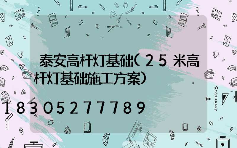 泰安高杆灯基础(25米高杆灯基础施工方案)