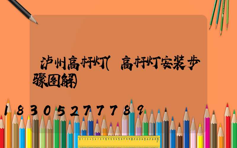 泸州高杆灯(高杆灯安装步骤图解)