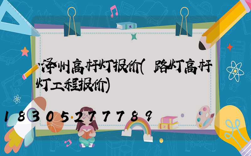 泽州高杆灯报价(路灯高杆灯工程报价)