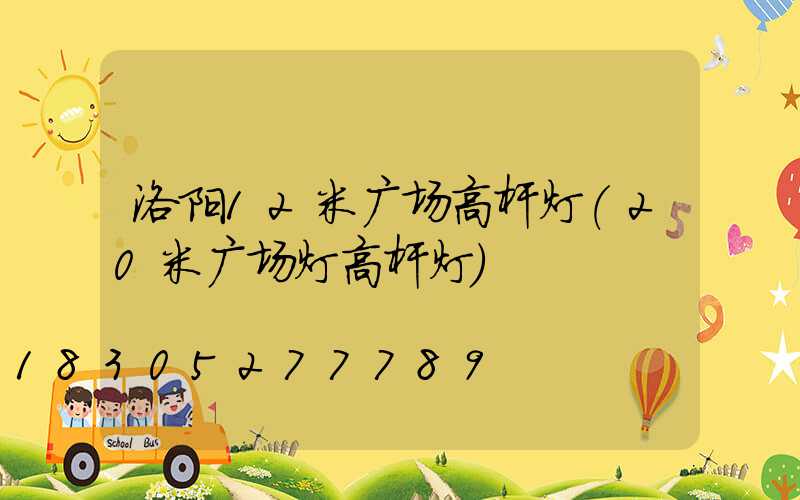 洛阳12米广场高杆灯(20米广场灯高杆灯)