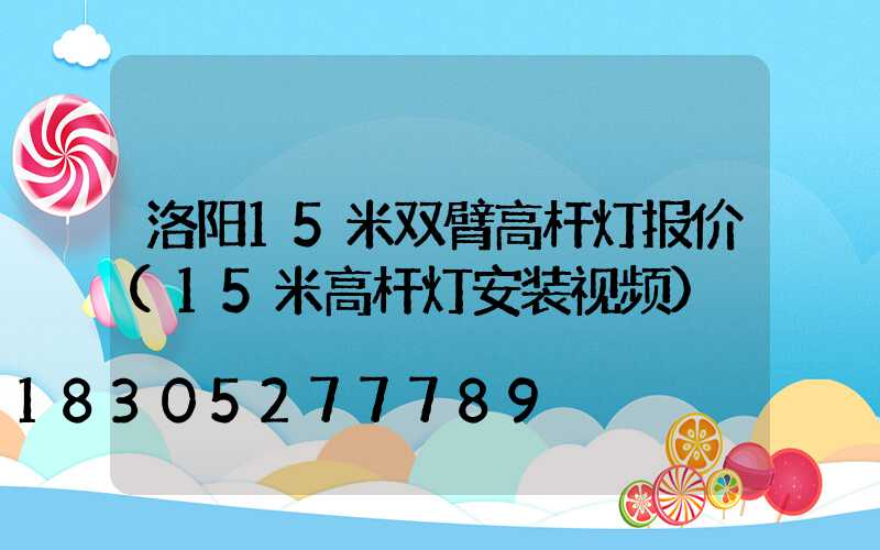 洛阳15米双臂高杆灯报价(15米高杆灯安装视频)