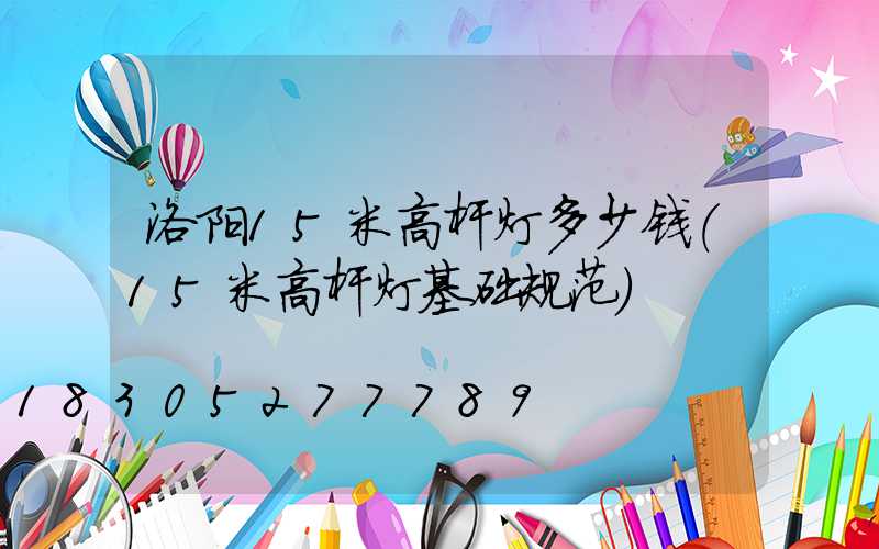 洛阳15米高杆灯多少钱(15米高杆灯基础规范)