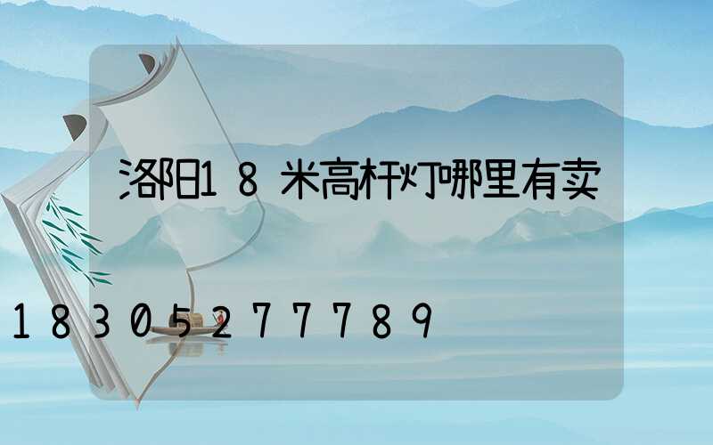 洛阳18米高杆灯哪里有卖
