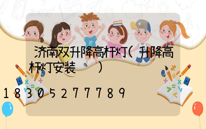 济南双升降高杆灯(升降高杆灯安装视频)
