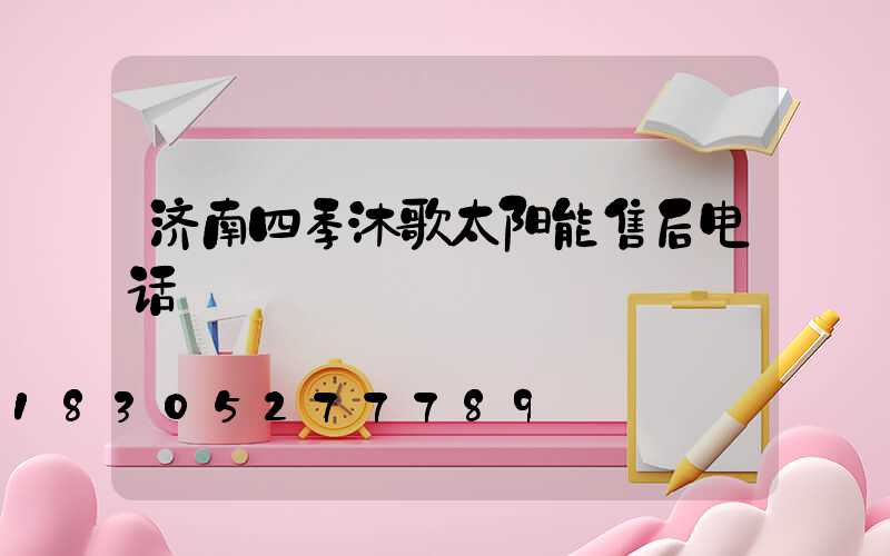 济南四季沐歌太阳能售后电话
