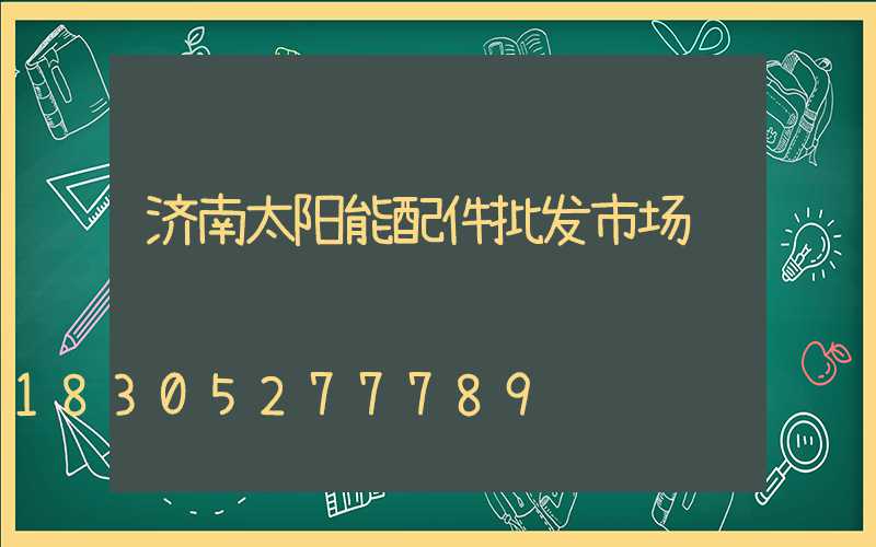 济南太阳能配件批发市场