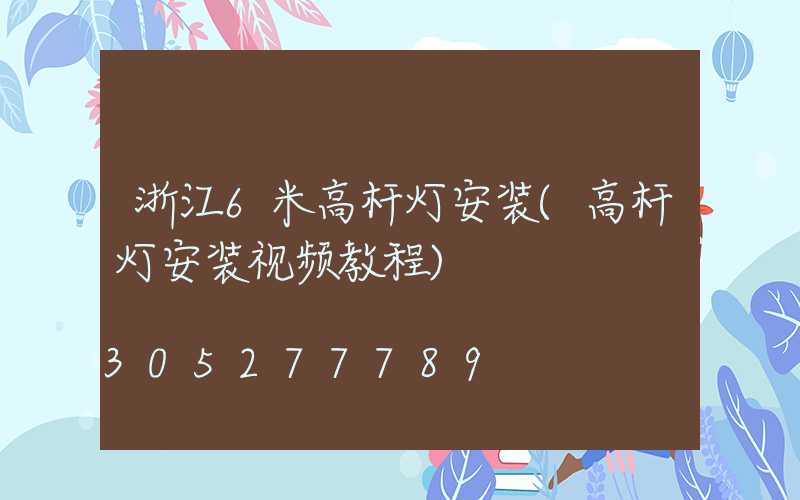 浙江6米高杆灯安装(高杆灯安装视频教程)