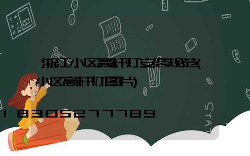 浙江小区高杆灯安装规范(小区高杆灯图片)