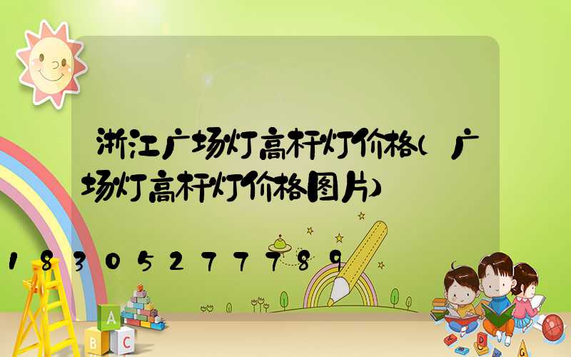 浙江广场灯高杆灯价格(广场灯高杆灯价格图片)