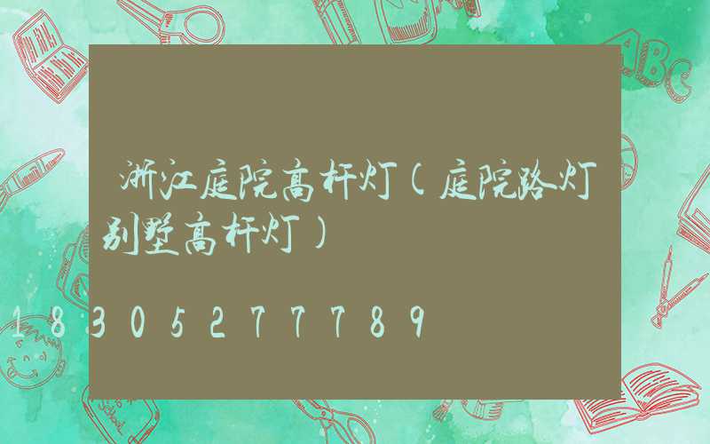 浙江庭院高杆灯(庭院路灯别墅高杆灯)