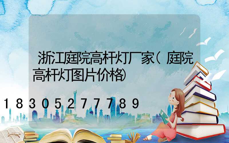 浙江庭院高杆灯厂家(庭院高杆灯图片价格)