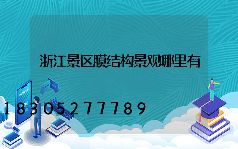浙江景区膜结构景观哪里有