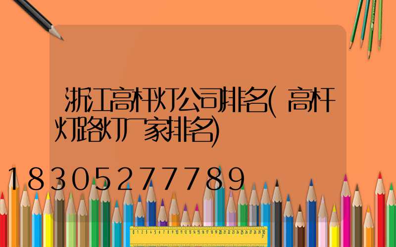 浙江高杆灯公司排名(高杆灯路灯厂家排名)