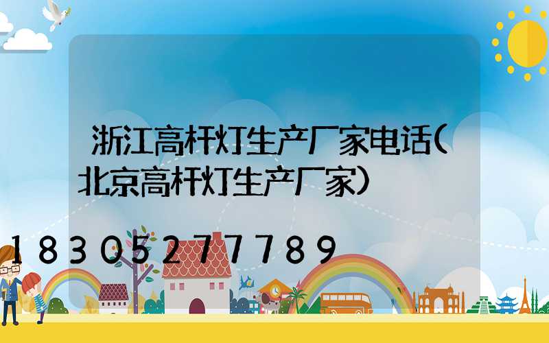浙江高杆灯生产厂家电话(北京高杆灯生产厂家)