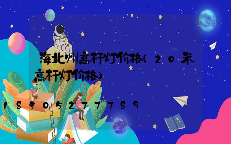 海北州高杆灯价格(20米高杆灯价格)