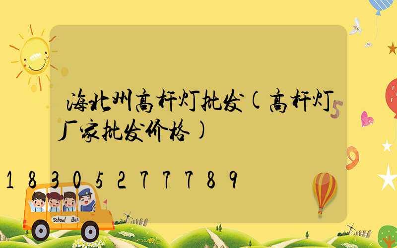 海北州高杆灯批发(高杆灯厂家批发价格)