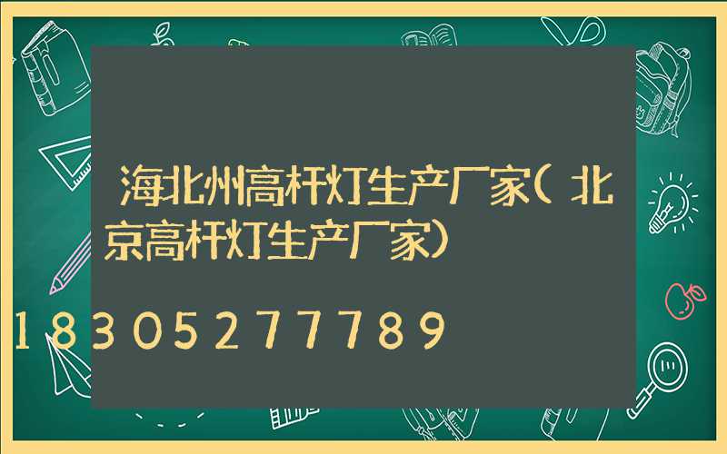海北州高杆灯生产厂家(北京高杆灯生产厂家)