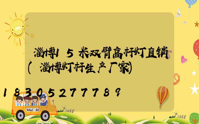 淄博15米双臂高杆灯直销(淄博灯杆生产厂家)