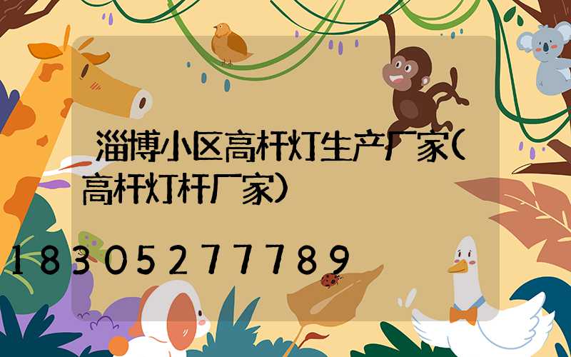 淄博小区高杆灯生产厂家(高杆灯杆厂家)