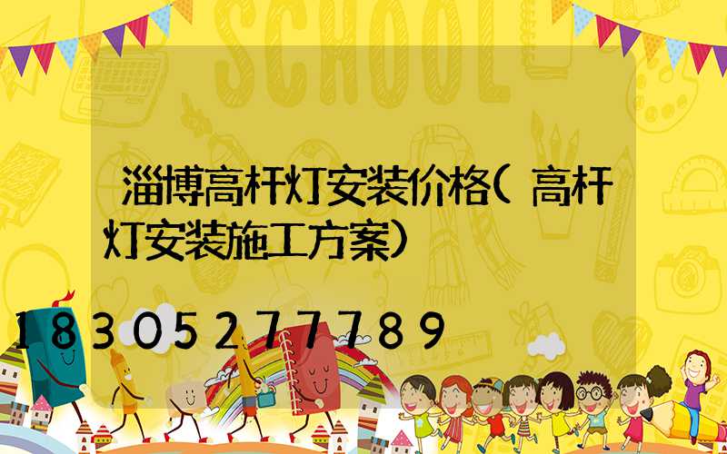淄博高杆灯安装价格(高杆灯安装施工方案)