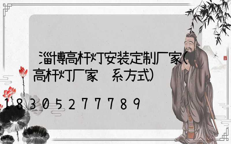 淄博高杆灯安装定制厂家(高杆灯厂家联系方式)