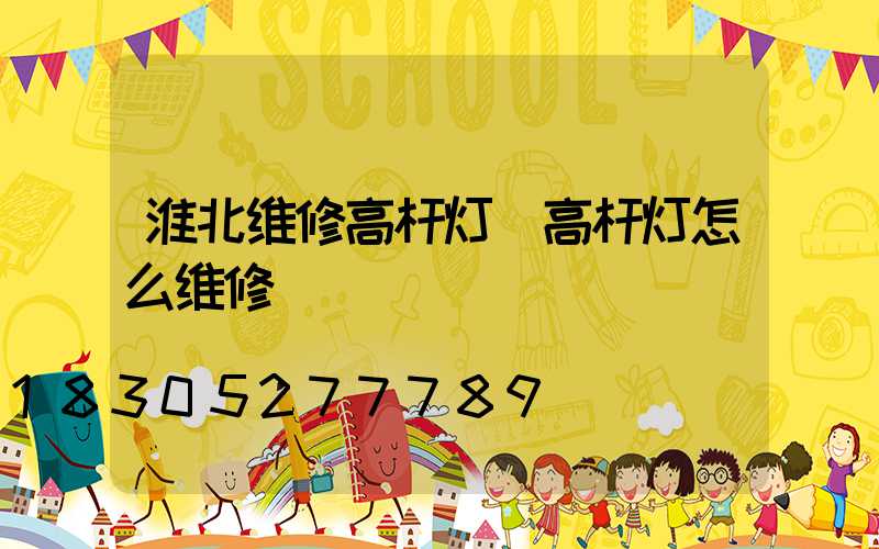 淮北维修高杆灯(高杆灯怎么维修)