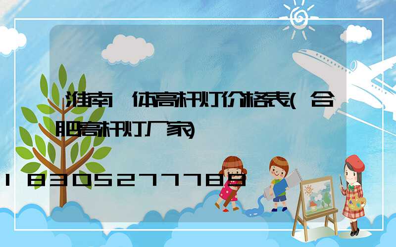 淮南一体高杆灯价格表(合肥高杆灯厂家)