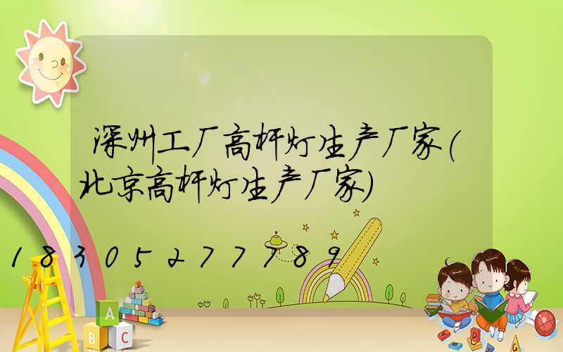 深州工厂高杆灯生产厂家(北京高杆灯生产厂家)