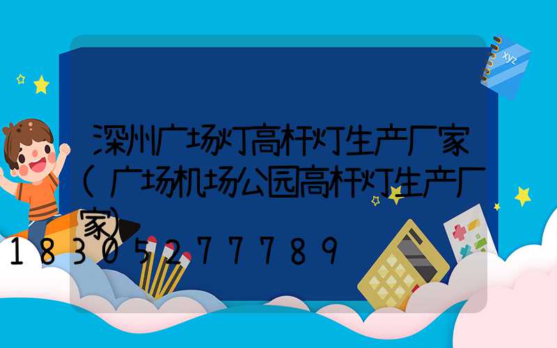 深州广场灯高杆灯生产厂家(广场机场公园高杆灯生产厂家)