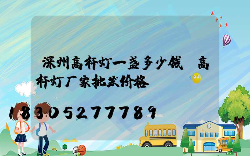 深州高杆灯一盏多少钱(高杆灯厂家批发价格)