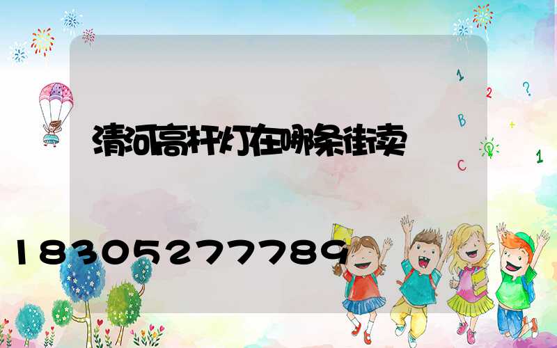清河高杆灯在哪条街卖