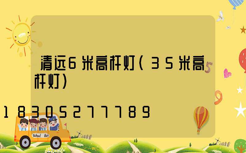 清远6米高杆灯(35米高杆灯)