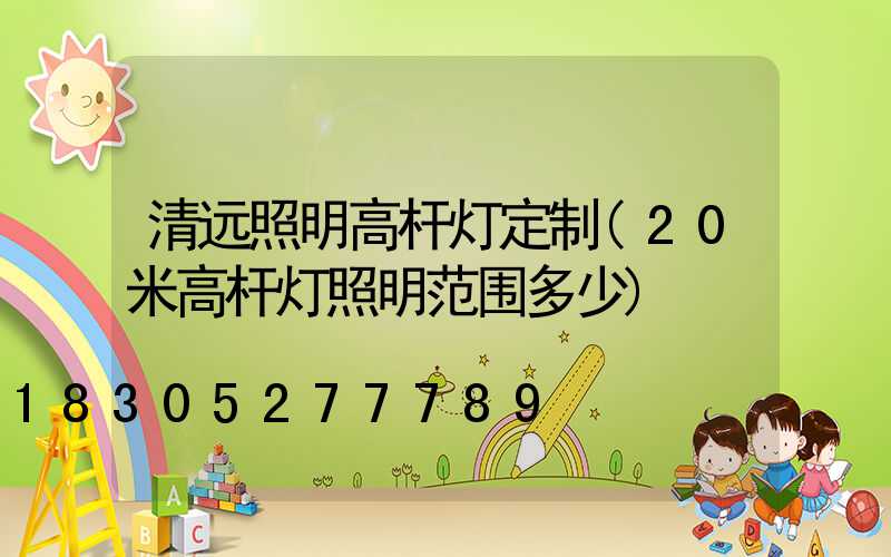 清远照明高杆灯定制(20米高杆灯照明范围多少)