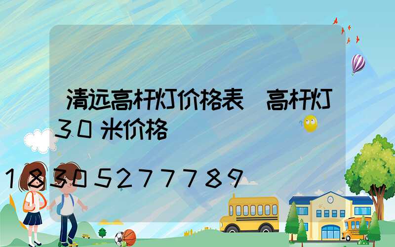 清远高杆灯价格表(高杆灯30米价格)