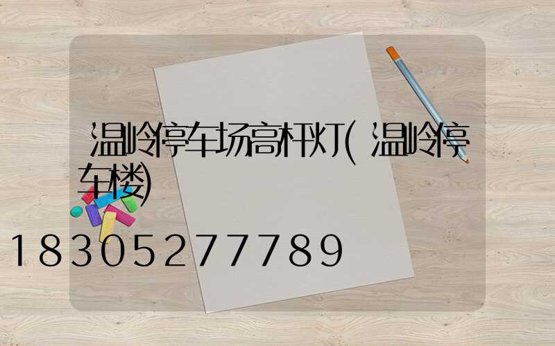 温岭停车场高杆灯(温岭停车楼)