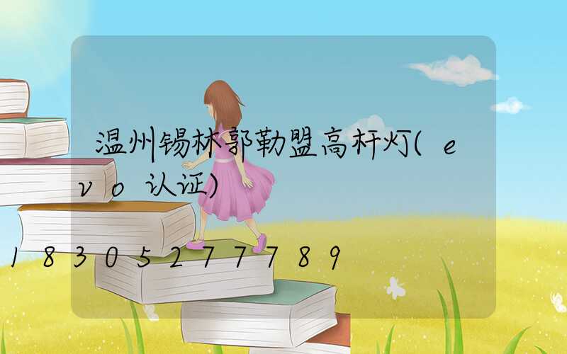 温州锡林郭勒盟高杆灯(evo认证)