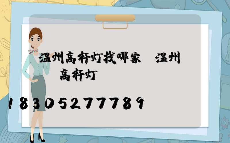 温州高杆灯找哪家(温州led高杆灯)
