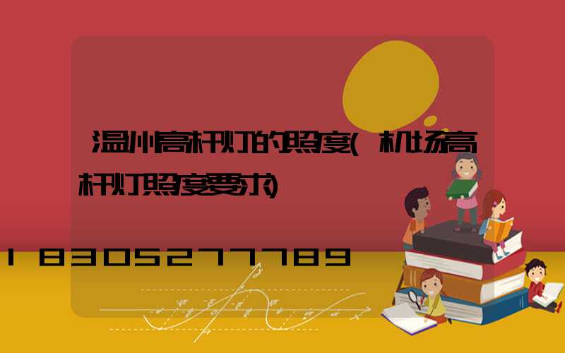 温州高杆灯的照度(机场高杆灯照度要求)