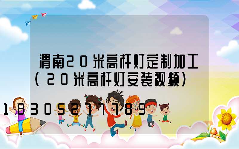 渭南20米高杆灯定制加工(20米高杆灯安装视频)