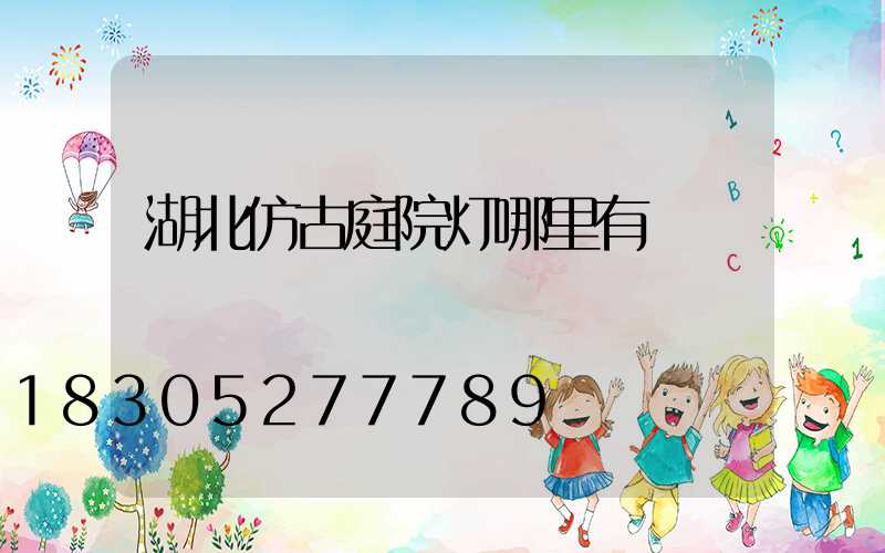 湖北仿古庭院灯哪里有