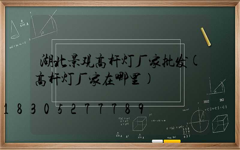 湖北景观高杆灯厂家批发(高杆灯厂家在哪里)