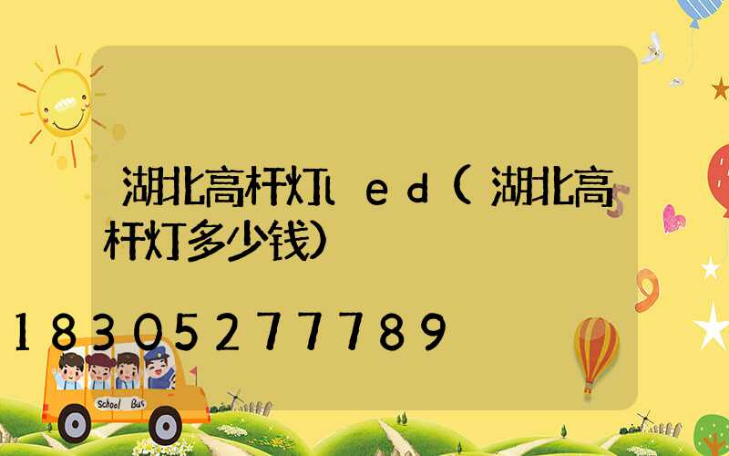 湖北高杆灯led(湖北高杆灯多少钱)